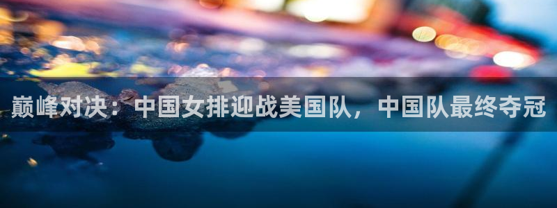 巅峰对决：中国女排迎战美国队，中国队最终夺冠